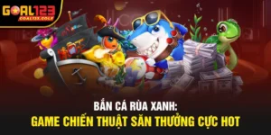 Bắn Cá Rùa Xanh: Game Chiến Thuật Săn Thưởng Cực Hot
